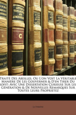 Cover of Traite Des Abeilles, Ou L'On Voit La Veritable Maniere de Les Gouverner & D'En Tirer Du Profit