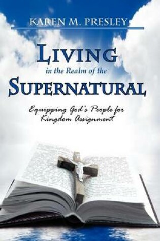 Cover of Living in the Realm of the Supernatural, Equipping God's People for Kingdom Business