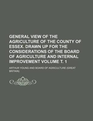 Book cover for General View of the Agriculture of the County of Essex. Drawn Up for the Considerations of the Board of Agriculture and Internal Improvement Volume . 1