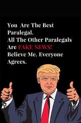 Cover of You Are the Best Paralegal. All Other Paralegals Are Fake News! Believe Me. Everyone Agrees.