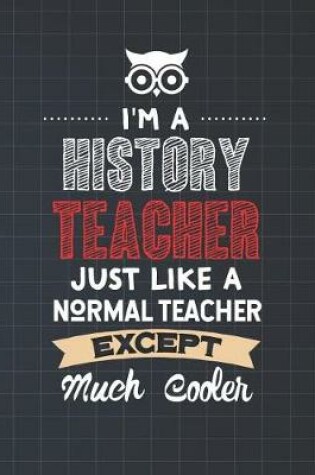 Cover of I'm A History Teacher Just Like A Normal Teacher Except Much Cooler