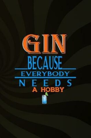 Cover of Gin Because Everybody Needs A Hobby