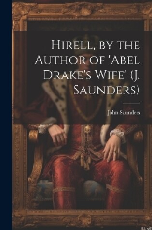 Cover of Hirell, by the Author of 'abel Drake's Wife' (J. Saunders)