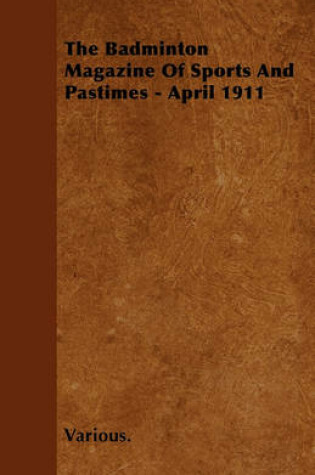 Cover of The Badminton Magazine Of Sports And Pastimes - April 1911