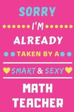 Cover of Sorry I'm Already Taken By A Smart & Sexy Math Teacher