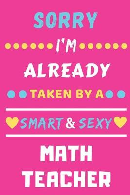 Book cover for Sorry I'm Already Taken By A Smart & Sexy Math Teacher