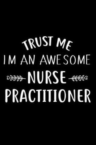 Cover of Trust Me I'm an Awesome Nurse Practitioner