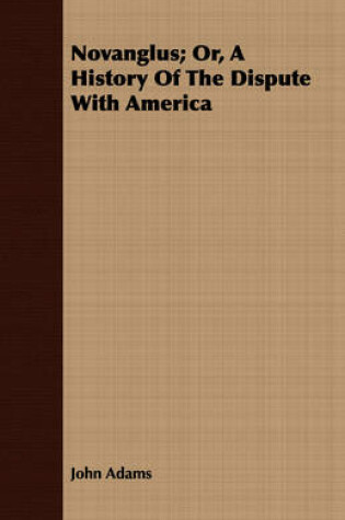 Cover of Novanglus; Or, A History Of The Dispute With America