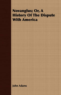 Book cover for Novanglus; Or, A History Of The Dispute With America