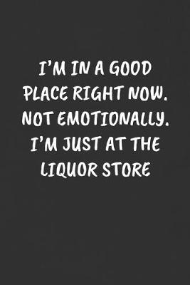 Book cover for I'm in a Good Place Right Now. Not Emotionally. I'm Just at the Liquor Store