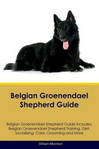 Cover of Belgian Groenendael Shepherd Guide Belgian Groenendael Shepherd Guide Includes