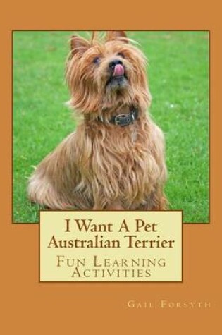 Cover of I Want A Pet Australian Terrier