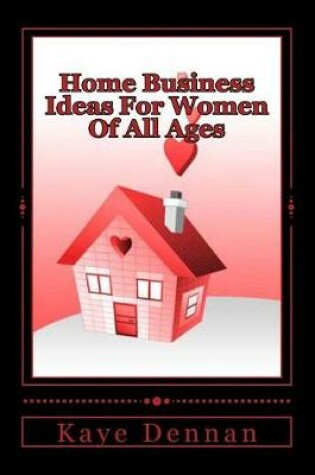 Cover of Home Business Ideas For Women Of All Ages