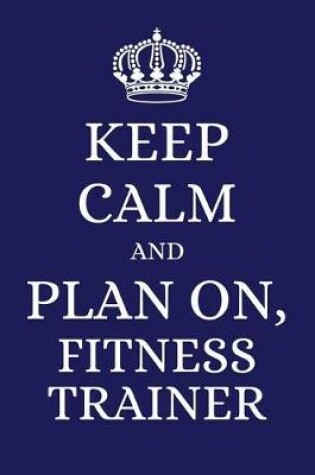 Cover of Keep Calm and Plan on Fitness Trainer