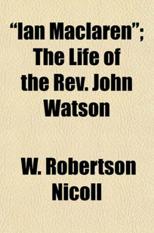 Cover of Ian MacLaren; The Life of the REV. John Watson