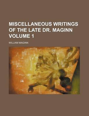 Book cover for Miscellaneous Writings of the Late Dr. Maginn Volume 1