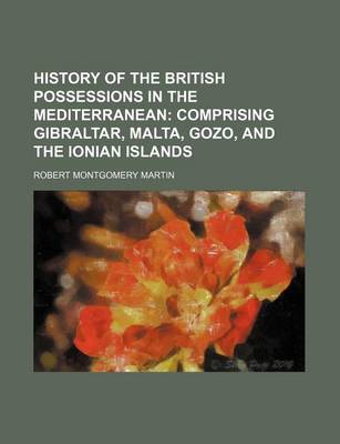 Book cover for History of the British Possessions in the Mediterranean; Comprising Gibraltar, Malta, Gozo, and the Ionian Islands