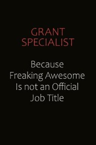 Cover of Grant Specialist Because Freaking Awesome Is Not An Official Job Title