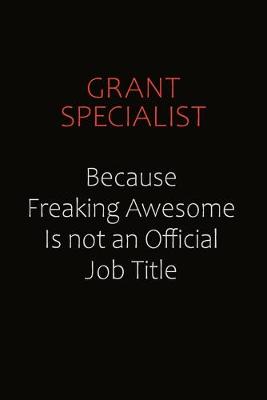 Book cover for Grant Specialist Because Freaking Awesome Is Not An Official Job Title