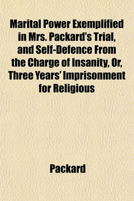 Book cover for Marital Power Exemplified in Mrs. Packard's Trial, and Self-Defence from the Charge of Insanity, Or, Three Years' Imprisonment for Religious