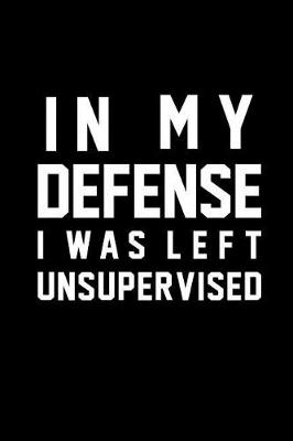 Book cover for In My Defense I Was Left Unsupervised