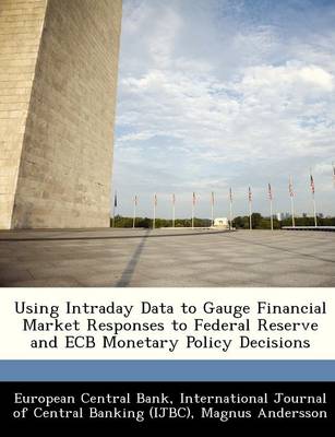 Book cover for Using Intraday Data to Gauge Financial Market Responses to Federal Reserve and Ecb Monetary Policy Decisions