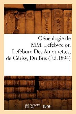 Book cover for Genealogie de MM. Lefebvre Ou Lefebure Des Amourettes, de Cerisy, Du Bus (Ed.1894)