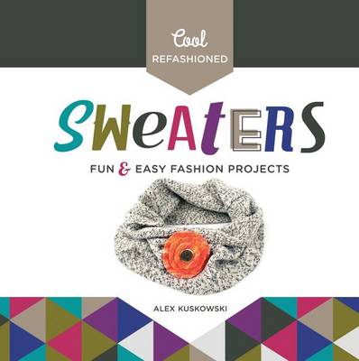 Cover of Cool Refashioned Sweaters: Fun & Easy Fashion Projects