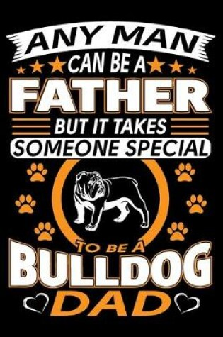 Cover of Any Man Can Be A Father But It Takes Someone Special To Be A Bulldog Dad