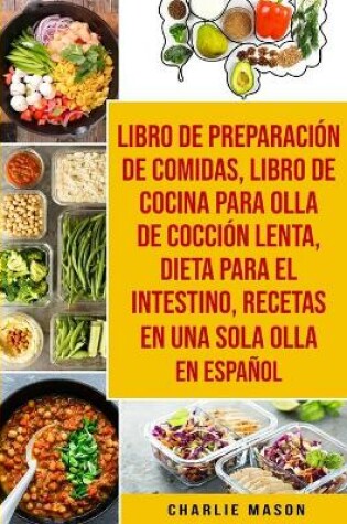 Cover of Libro de Preparación de Comidas & Libro De Cocina Para Olla de Cocción Lenta & Dieta para el intestino & Recetas en Una Sola Olla En Español