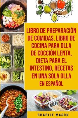 Book cover for Libro de Preparación de Comidas & Libro De Cocina Para Olla de Cocción Lenta & Dieta para el intestino & Recetas en Una Sola Olla En Español