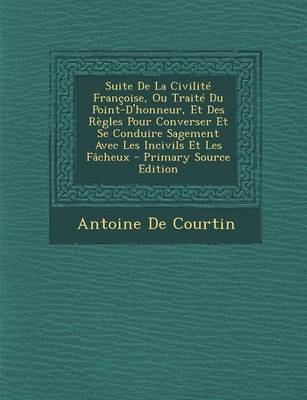 Book cover for Suite de La Civilite Francoise, Ou Traite Du Point-D'Honneur, Et Des Regles Pour Converser Et Se Conduire Sagement Avec Les Incivils Et Les Facheux