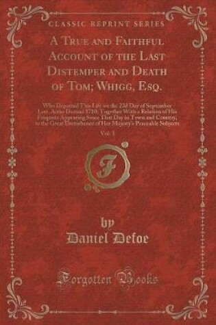 Cover of A True and Faithful Account of the Last Distemper and Death of Tom; Whigg, Esq., Vol. 1