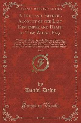 Book cover for A True and Faithful Account of the Last Distemper and Death of Tom; Whigg, Esq., Vol. 1