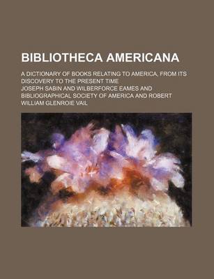 Book cover for Bibliotheca Americana (Volume 13); A Dictionary of Books Relating to America, from Its Discovery to the Present Time