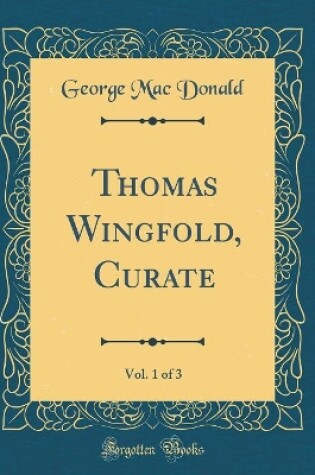 Cover of Thomas Wingfold, Curate, Vol. 1 of 3 (Classic Reprint)