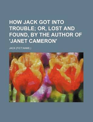 Book cover for How Jack Got Into Trouble; Or, Lost and Found, by the Author of 'Janet Cameron'
