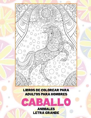 Book cover for Libros de colorear para adultos para hombres - Letra grande - Animales - Caballo