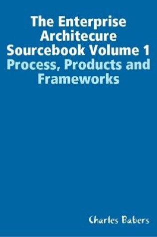 Cover of The Enterprise Architecure Sourcebook Volume 1 - Process, Products and Frameworks