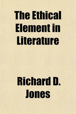 Book cover for The Ethical Element in Literature; Being an Attempt to Promote a Method of Teaching Literature Illustrated by an Interpretation of the in Memoriam, and by Comments on the Tragedy of Julius Caesar, Including the Text of Julius Caesar, with Notes