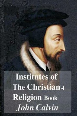 Cover of Institutes Of The Christian Religion Book 4