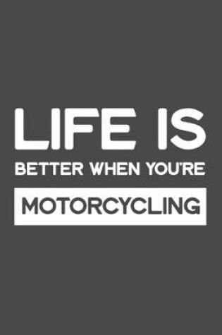 Cover of Life Is Better When You're Motorcycling