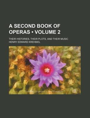 Book cover for A Second Book of Operas (Volume 2); Their Histories, Their Plots, and Their Music
