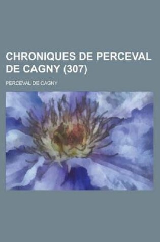 Cover of Chroniques de Perceval de Cagny (307)