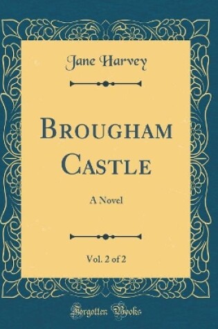 Cover of Brougham Castle, Vol. 2 of 2: A Novel (Classic Reprint)