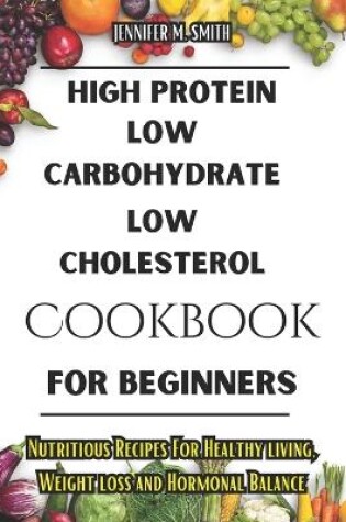 Cover of High Protein, Low Carbohydrate, Low Cholesterol Cookbook For Beginners