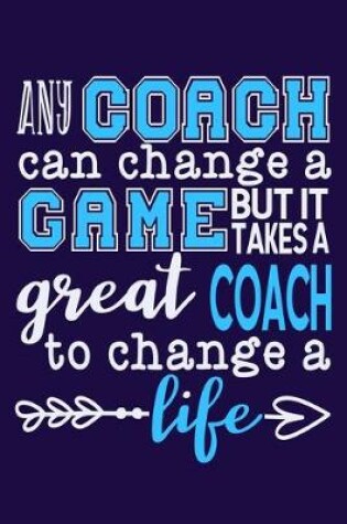 Cover of Any Coach Can Change A Game But It Takes A Great Coach To Change A Life