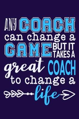 Book cover for Any Coach Can Change A Game But It Takes A Great Coach To Change A Life
