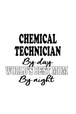 Cover of Chemical Technician By Day World's Best Mom By Night