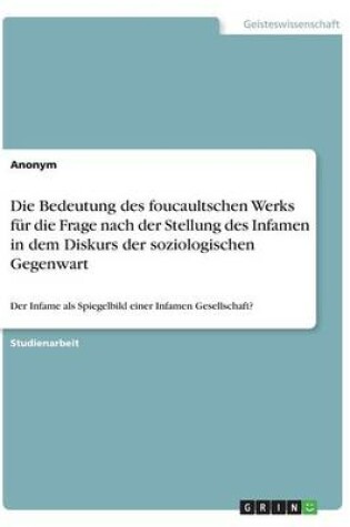 Cover of Die Bedeutung des foucaultschen Werks für die Frage nach der Stellung des Infamen in dem Diskurs der soziologischen Gegenwart